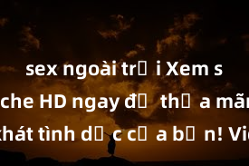 sex ngoài trời Xem sex không che HD ngay để thỏa mãn cơn khát tình dục của bạn! Video chất lượng cao, cảnh quay rõ nét, sẽ khiến bạn không thể rời mắt! Hãy trải nghiệm ngay!