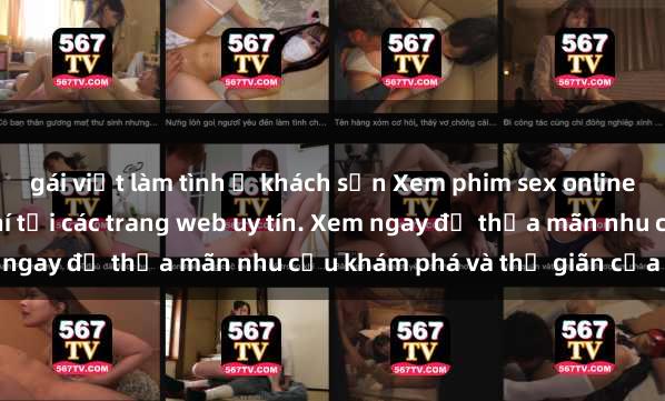 gái việt làm tình ở khách sạn Xem phim sex online nhanh nhất và miễn phí tại các trang web uy tín. Xem ngay để thỏa mãn nhu cầu khám phá và thư giãn của bạn!