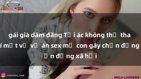 gái già dâm đãng Tội ác không thể tha thứ: Bí mật về vụ án sex mẹ con gây chấn động xã hội