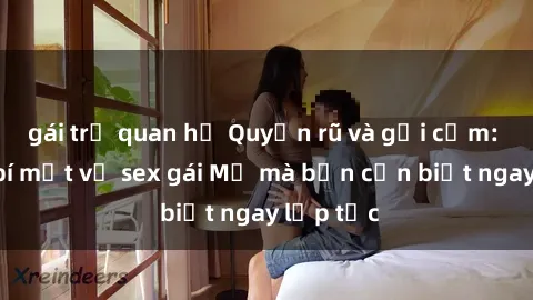 gái trẻ quan hệ Quyến rũ và gợi cảm: Những bí mật về sex gái Mỹ mà bạn cần biết ngay lập tức