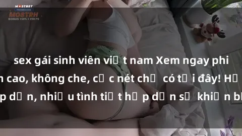sex gái sinh viên việt nam Xem ngay phim sex full HD đỉnh cao, không che, cực nét chỉ có tại đây! Hấp dẫn, nhiều tình tiết hấp dẫn sẽ khiến bạn thỏa mãn đắm say.