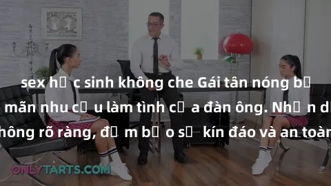 sex học sinh không che Gái tân nóng bỏng, dâm đãng thỏa mãn nhu cầu làm tình của đàn ông. Nhận dạng không rõ ràng, đảm bảo sự kín đáo và an toàn cho trải nghiệm tuyệt vời.