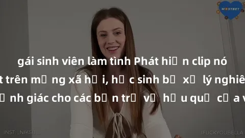 gái sinh viên làm tình Phát hiện clip nóng sinh viên gây sốt trên mạng xã hội, học sinh bị xử lý nghiêm ngặt. Đây là cảnh giác cho các bạn trẻ về hậu quả của việc chia sẻ thông tin trái phép trên inte