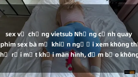 sex vợ chồng vietsub Những cảnh quay nóng bỏng trong phim sex bà mẹ khiến người xem không thể rời mắt khỏi màn hình, đảm bảo không làm bạn thất vọng!
