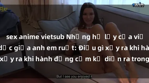 sex anime vietsub Những hệ lụy của việc có quan hệ tình dục giữa anh em ruột: Điều gì xảy ra khi hành động cấm kỵ diễn ra trong gia đình?