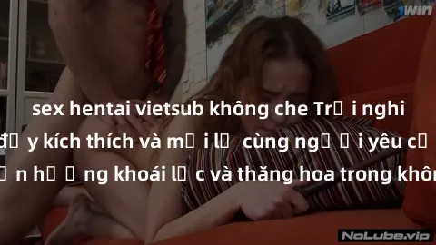 sex hentai vietsub không che Trải nghiệm sex phòng tắm đầy kích thích và mới lạ cùng người yêu của bạn! Tận hưởng khoái lạc và thăng hoa trong không gian tắm ấm áp và gợi cảm.