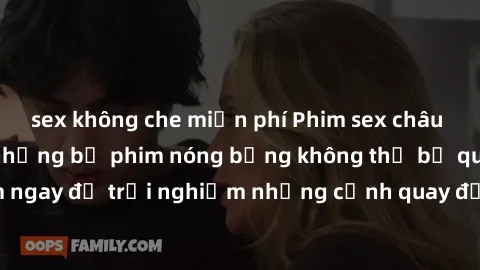 sex không che miễn phí Phim sex châu Âu đỉnh cao: Top những bộ phim nóng bỏng không thể bỏ qua! Xem ngay để trải nghiệm những cảnh quay đầy kích thích và cuồng nhiệt.