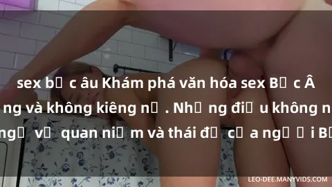 sex bắc âu Khám phá văn hóa sex Bắc Âu: Sự tự do, đa dạng và không kiêng nể. Những điều không ngờ về quan niệm và thái độ của người Bắc Âu đối với tình dục.