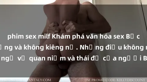 phim sex milf Khám phá văn hóa sex Bắc Âu: Sự tự do, đa dạng và không kiêng nể. Những điều không ngờ về quan niệm và thái độ của người Bắc Âu đối với tình dục.