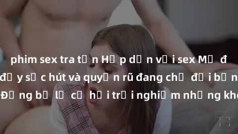 phim sex tra tấn Hấp dẫn với sex Mỹ đen: Những bí mật đầy sức hút và quyến rũ đang chờ đợi bạn khám phá! Đừng bỏ lỡ cơ hội trải nghiệm những khoảnh khắc mãnh liệt và đam mê!