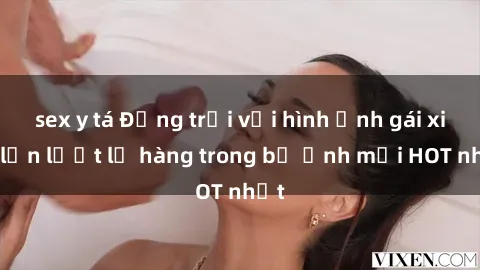 sex y tá Động trời với hình ảnh gái xinh lần lượt lộ hàng trong bộ ảnh mới HOT nhất