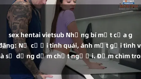 sex hentai vietsub Những bí mật của gái Việt Nam dâm đãng: Nụ cười tinh quái, ánh mắt gợi tình và sự dụng dẫm chết người. Đắm chìm trong vòng xoay đam mê!
