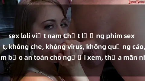 sex loli việt nam Chất lượng phim sex cập nhật mới nhất, không che, không virus, không quảng cáo, đảm bảo an toàn cho người xem, thỏa mãn nhu cầu tình dục của bạn.