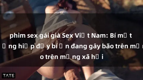 phim sex gái già Sex Việt Nam: Bí mật về vụ cưỡng hiếp đầy bí ẩn đang gây bão trên mạng xã hội