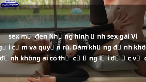 sex mỹ đen Những hình ảnh sex gái Việt xinh đẹp đầy gợi cảm và quyến rũ. Dám khẳng định không ai có thể cưỡng lại được vẻ đẹp của họ.