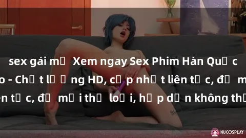 sex gái mỹ Xem ngay Sex Phim Hàn Quốc Vietsub Đỉnh Cao - Chất lượng HD, cập nhật liên tục, đủ mọi thể loại, hấp dẫn không thể bỏ qua!