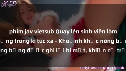 phim jav vietsub Quay lén sinh viên làm tình ngay trên giường trong kí túc xá - Khoảnh khắc nóng bỏng được ghi lại bí mật, khiến cả trường học xôn xao.