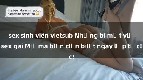 sex sinh viên vietsub Những bí mật về sex gái Mỹ mà bạn cần biết ngay lập tức!