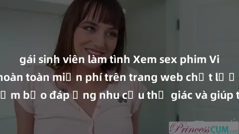 gái sinh viên làm tình Xem sex phim Việt Nam không che hoàn toàn miễn phí trên trang web chất lượng cao. Đảm bảo đáp ứng nhu cầu thị giác và giúp thỏa mãn mong muốn của bạn.