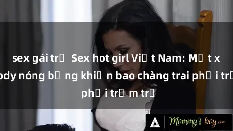 sex gái trẻ Sex hot girl Việt Nam: Mặt xinh, body nóng bỏng khiến bao chàng trai phải trầm trồ