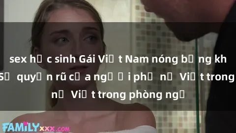 sex học sinh Gái Việt Nam nóng bỏng khi làm tình: Sự quyến rũ của người phụ nữ Việt trong phòng ngủ