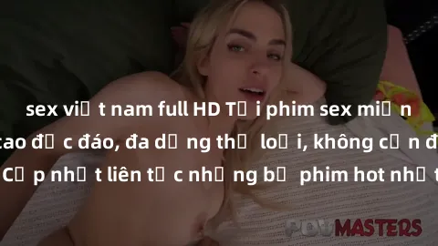 sex việt nam full HD Tải phim sex miễn phí chất lượng cao độc đáo, đa dạng thể loại, không cần đăng ký tài khoản. Cập nhật liên tục những bộ phim hot nhất trên thị trường. Sự lựa chọn hàng đầu cho ngư
