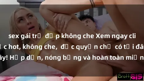 sex gái trẻ đẹp không che Xem ngay clip sex không che cực hot, không che,  độc quyền chỉ có tại đây! Hấp dẫn, nóng bỏng và hoàn toàn miễn phí, không thể bỏ qua!