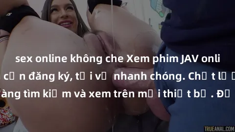 sex online không che Xem phim JAV online miễn phí không cần đăng ký, tải về nhanh chóng. Chất lượng HD, dễ dàng tìm kiếm và xem trên mọi thiết bị. Đặc biệt, không quảng cáo làm phiền.