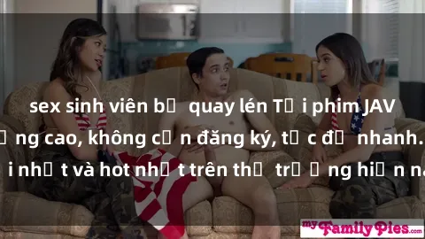 sex sinh viên bị quay lén Tải phim JAV miễn phí chất lượng cao, không cần đăng ký, tốc độ nhanh. Mới nhất và hot nhất trên thị trường hiện nay, cập nhật hàng ngày.