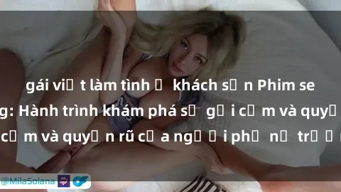 gái việt làm tình ở khách sạn Phim sex bà mẹ nóng bỏng: Hành trình khám phá sự gợi cảm và quyến rũ của người phụ nữ trưởng thành.