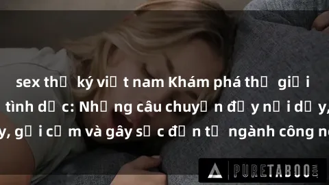 sex thư ký việt nam Khám phá thế giới của phim sex nô lệ tình dục: Những câu chuyện đầy nổi dậy, gợi cảm và gây sốc đến từ ngành công nghiệp giải trí đen tối