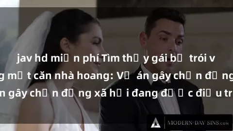 jav hd miễn phí Tìm thấy gái bị trói và bị hiếp dâm trong một căn nhà hoang: Vụ án gây chấn động xã hội đang được điều tra vào.