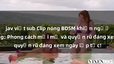 jav việt sub Clip nóng BDSM khiến người xem phát cuồng: Phong cách mới mẻ và quyến rũ đáng xem ngay lập tức!