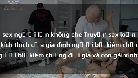 sex người lớn không che Truyện sex loạn luân: Bí mật đầy kích thích của gia đình người bố kiêm chồng đại gia và con gái xinh đẹp