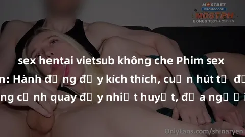 sex hentai vietsub không che Phim sex loạn luân Nhật Bản: Hành động đầy kích thích, cuốn hút từ đầu đến cuối. Những cảnh quay đầy nhiệt huyết, đưa người xem vào thế giới độc đáo của tình thân. Đừng bỏ