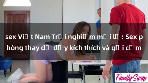 sex Việt Nam Trải nghiệm mới lạ: Sex phòng thay đồ đầy kích thích và gợi cảm