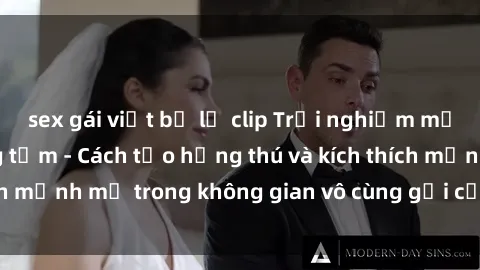 sex gái việt bị lộ clip Trải nghiệm mới lạ với sex phòng tắm - Cách tạo hứng thú và kích thích mạnh mẽ trong không gian vô cùng gợi cảm và lãng mạn