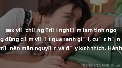 sex vợ chồng Trải nghiệm làm tình ngoài đường: Khi lòng dũng cảm vượt qua ranh giới, cuộc hẹn nơi công cộng trở nên mãn nguyện và đầy kích thích. Hành vi nguy hiểm, nhưng cũng tạo nên cảm giác mới mẻ
