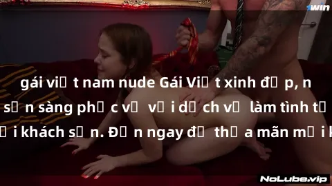 gái việt nam nude Gái Việt xinh đẹp, nồng nàn tình cảm, sẵn sàng phục vụ với dịch vụ làm tình tại khách sạn. Đến ngay để thỏa mãn mọi khao khát của bạn!