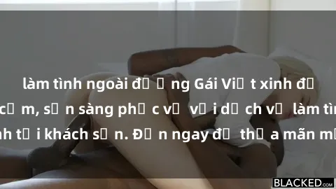 làm tình ngoài đường Gái Việt xinh đẹp, nồng nàn tình cảm, sẵn sàng phục vụ với dịch vụ làm tình tại khách sạn. Đến ngay để thỏa mãn mọi khao khát của bạn!
