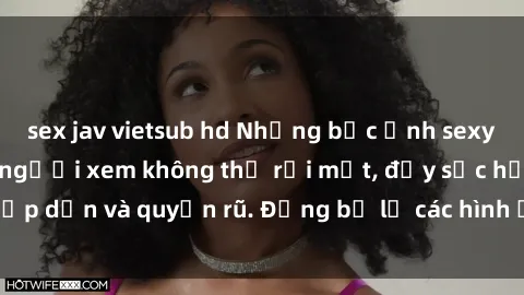 sex jav vietsub hd Những bức ảnh sexy tá gợi cảm khiến người xem không thể rời mắt, đầy sức hấp dẫn và quyến rũ. Đừng bỏ lỡ các hình ảnh nóng bỏng này!