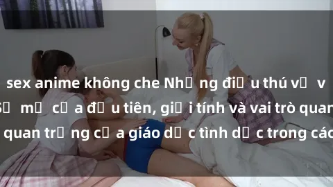 sex anime không che Những điều thú vị về sex ở Bắc Âu: Sự mở cửa đầu tiên, giới tính và vai trò quan trọng của giáo dục tình dục trong các quốc gia này.