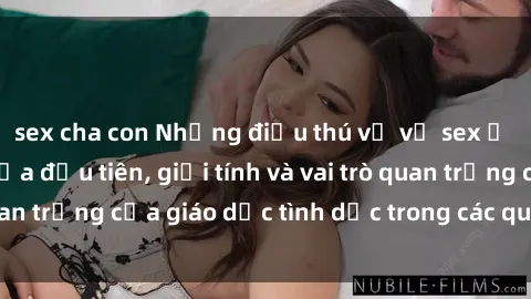 sex cha con Những điều thú vị về sex ở Bắc Âu: Sự mở cửa đầu tiên, giới tính và vai trò quan trọng của giáo dục tình dục trong các quốc gia này.