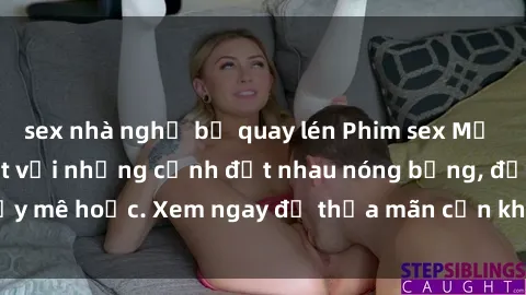 sex nhà nghỉ bị quay lén Phim sex Mỹ đen: phút mãnh liệt với những cảnh địt nhau nóng bỏng, đầy mê hoặc. Xem ngay để thỏa mãn cơn khát tình dục của bạn!