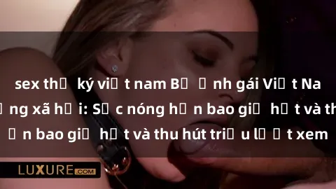 sex thư ký việt nam Bộ ảnh gái Việt Nam nude gây sốt mạng xã hội: Sắc nóng hơn bao giờ hết và thu hút triệu lượt xem
