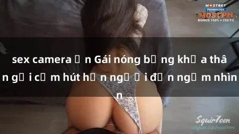 sex camera ẩn Gái nóng bỏng khỏa thân gợi cảm hút hồn người đến ngắm nhìn