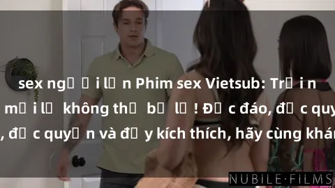 sex người lớn Phim sex Vietsub: Trải nghiệm hấp dẫn và mới lạ không thể bỏ lỡ! Độc đáo, độc quyền và đầy kích thích, hãy cùng khám phá ngay!