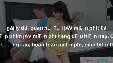 gái ly dị quan hệ Tải JAV miễn phí: Các trang web cung cấp phim JAV miễn phí hàng đầu hiện nay. Các tác phẩm chất lượng cao, hoàn toàn miễn phí, giúp bạn thỏa mãn niềm đam mê mà không tốn kém.
