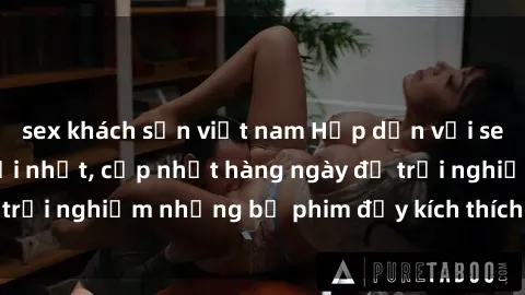sex khách sạn việt nam Hấp dẫn với sex hentai vietsub mới nhất, cập nhật hàng ngày để trải nghiệm những bộ phim đầy kích thích và hấp dẫn.