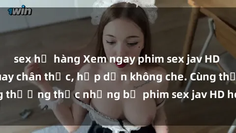 sex họ hàng Xem ngay phim sex jav HD với những cảnh quay chân thực, hấp dẫn không che. Cùng thưởng thức những bộ phim sex jav HD hot nhất hiện nay!